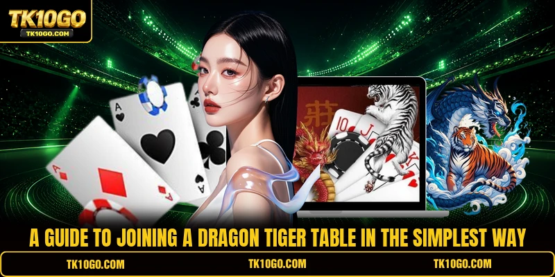 A guide to joining a Dragon Tiger table in the simplest way