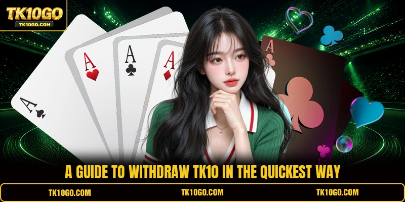 A guide to Withdraw TK10 in the quickest way