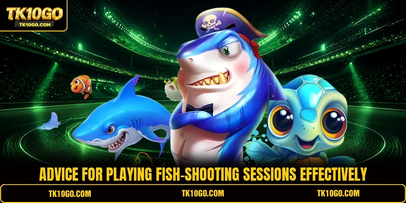 Advice for playing fish-shooting sessions effectively