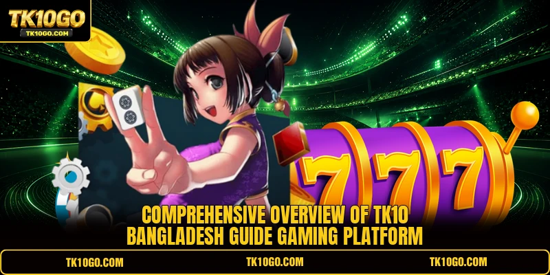 Comprehensive overview of TK10 Bangladesh Guide gaming platform