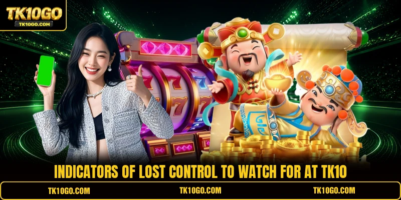 Indicators of lost control to watch for at TK10
