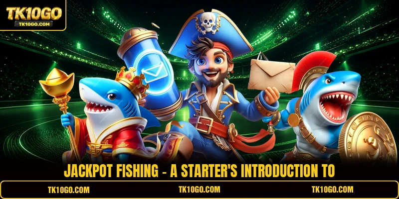 Jackpot Fishing - A Starter's Introduction To