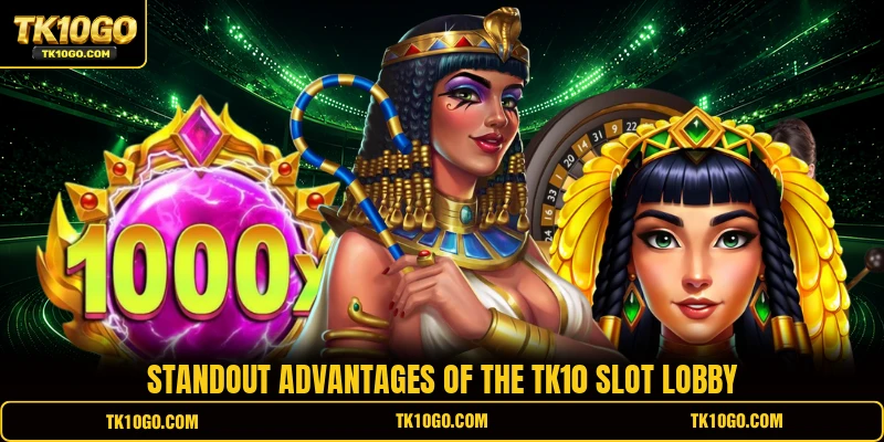 Standout advantages of the TK10 slot lobby