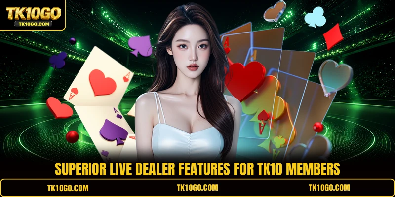 Superior live dealer features for TK10 members