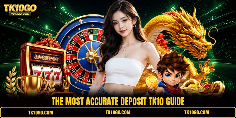 The most accurate Deposit TK10 guide