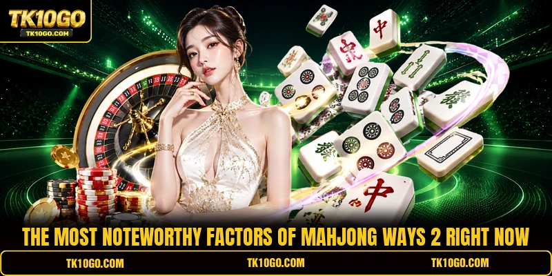 The most noteworthy factors of Mahjong Ways 2 right now