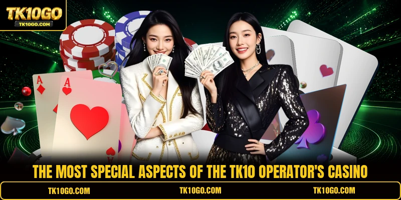 The most special aspects of the TK10 operator's casino