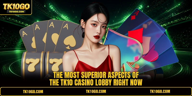 The most superior aspects of the TK10 Casino lobby right now