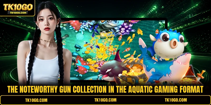 The noteworthy gun collection in the aquatic gaming format