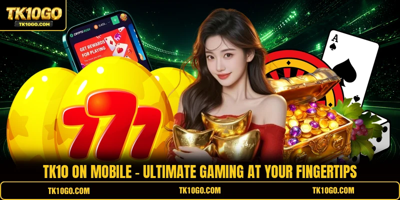 TK10 On Mobile – Ultimate Gaming At Your Fingertips